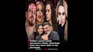 Ünlülere Yasaklı Madde Operasyonu: Hadise, Dilan - Engin Polat, İrem Derici Dahil 13 Kişi Gözaltında