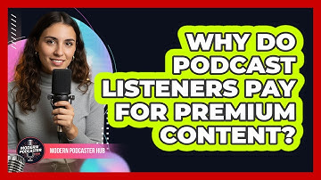 Why Do Podcast Listeners Pay For Premium Content? - Modern Podcaster Hub