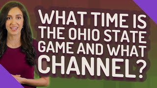 Famous What time is the Ohio State game and what channel? Wealth