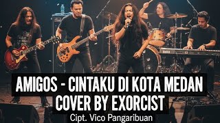 AMIGOS BAND - MY LOVE IN MEDAN | COVER BY EXORCIST | Co-written by Vico Pangaribuan