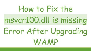 How to Fix the msvcr100.dll is missing Error After Upgrading WAMP