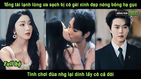 Tổng tài lạnh lùng ưa sạch bị cô gái xinhđẹp nóng bỏng hạ gục chỉ chơi đùa nhg lại dính lấy cô cảđời