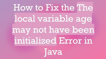 How to Fix the The local variable age may not have been initialized Error in Java