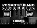 Romantic - Black Screen - Romantic Piano Cinematic - 8 Hrs - Meditate | Relax | Heal