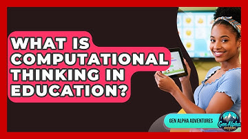 What Is Computational Thinking In Education? - Gen Alpha Adventures