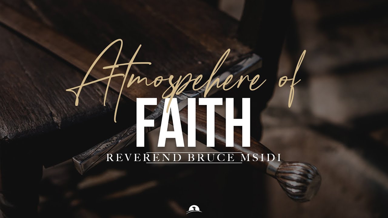 Atmosphere of Faith - Part 1 I Reverend Bruce Msidi | Mount Zion