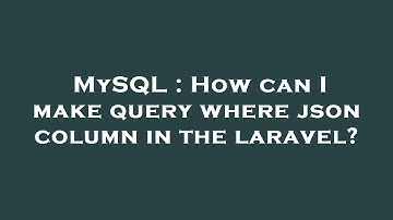 MySQL : How can I make query where json column in the laravel?