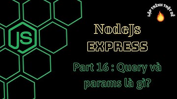 #16 Nodejs 2022 - RestAPI(2) Query và params trong Nodejs - Lập trình thật dễ