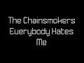 The Chainsmokers - Everybody Hates Me Lyrics