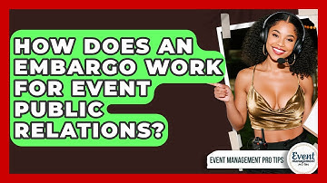 How Does An Embargo Work For Event Public Relations? - Event Management Pro Tips