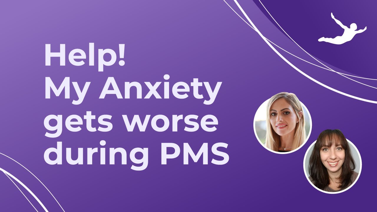 Help! My Anxiety gets worse during PMS 