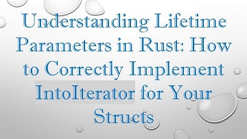 Understanding Lifetime Parameters in Rust: How to Correctly Implement IntoIterator for Your Structs