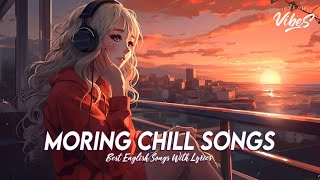 Morning Chill Songs 🌻 Songs To Start Your Day | Best English Songs With Lyrics