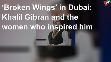 ‘Broken Wings’ in Dubai: Khalil Gibran and the women who inspired him