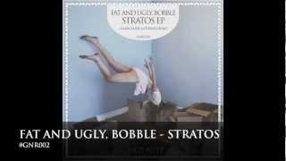 Fat and Ugly, Bobble - Stratos (GNR002)