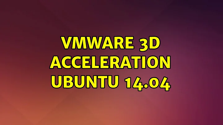 Vmware 3D Acceleration Ubuntu 14.04