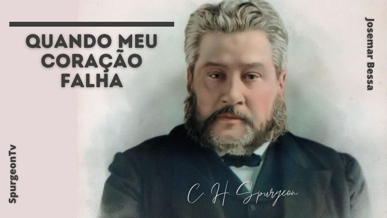 Quando meu Coração falha | C. H. Spurgeon ( 1834 - 1892 )