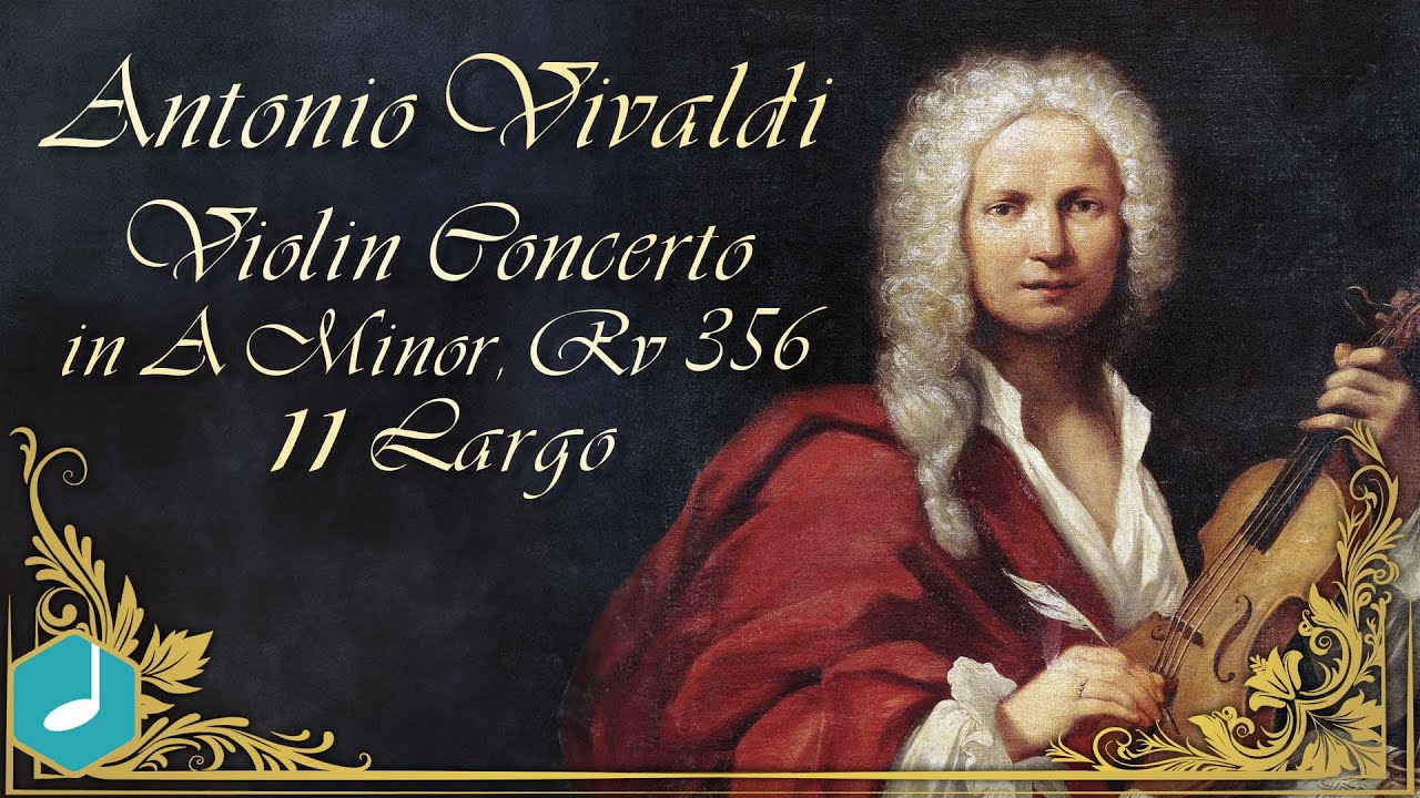 Antonio Vivaldi - Violin Concerto in A Minor, Rv 356: II. Largo Antonio Vivaldi - Violin Concerto in A Minor, Rv 356: II. Largo