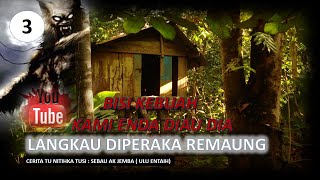 CHERITA LANGKAU DIPERAKA REMAUNG - PART 3 (PENGUJUNG)