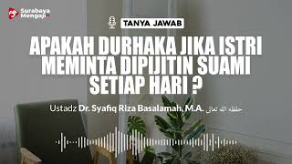 Apa Durhaka Jika Istri Meminta Dipijitin Suami Setiap Hari ? - Ustadz Dr. Syafiq Riza Basalamah, M.A