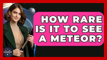How Rare Is It To See A Meteor? - Astronomy Made Simple