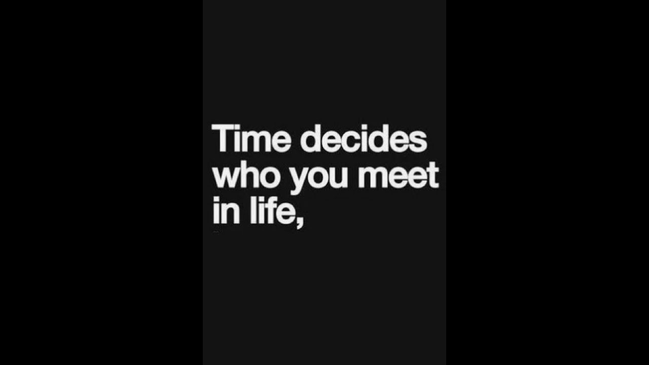 Time DECIDES Who U Meet In Life..