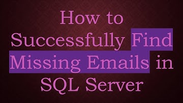 How to Successfully Find Missing Emails in SQL Server
