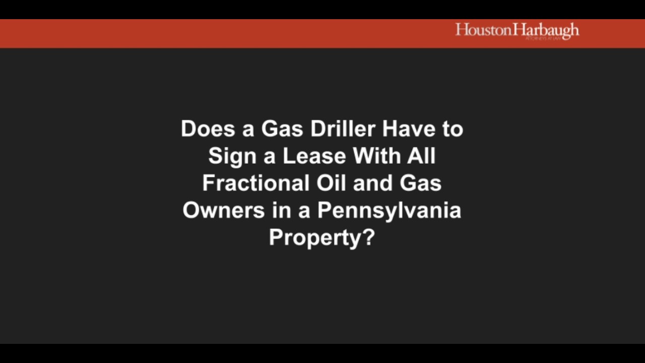 Dose a Gas Driller Have to Sign a Lease With All Fractional Oil and Gas Owners in a PA Property?