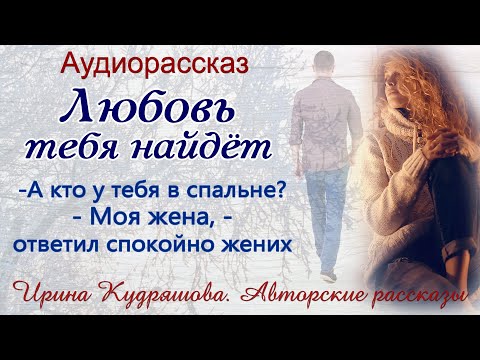 ЛЮБОВЬ ТЕБЯ НАЙДЕТ. Новый аудиорассказ. Ирина Кудряшова