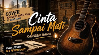 🎵 Cinta Sampai Mati - Kangen Band | Cover Acoustic Blues Rock Full Version   Lirik | Blue Echo