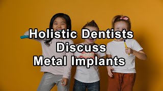 Holistic Dentists Discuss the Health Implications of Root Canal Methods, Metal Implants, Laser and