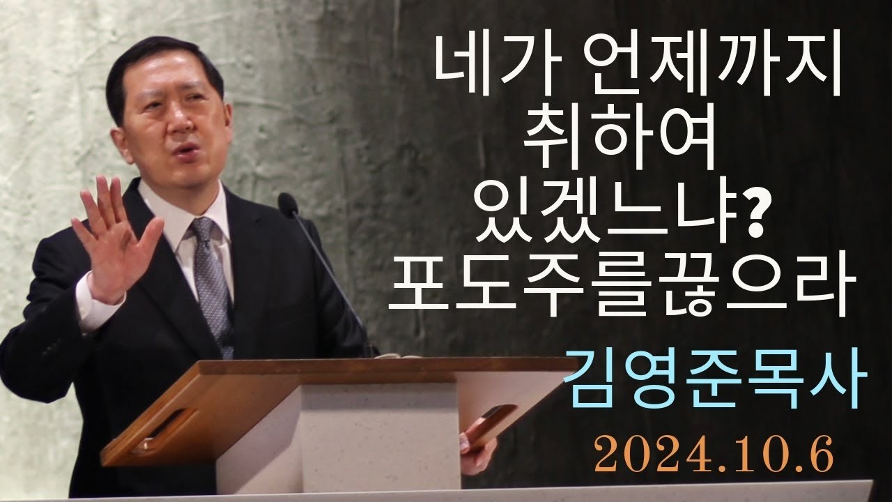 네가 언제까지 취하여 있겠느냐? 포도주를 끊으라-24.10.6 주일 1부예배 김영준목사 설교