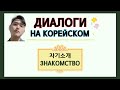 Диалоги на корейском на тему "Знакомство" - корейский язык с нуля