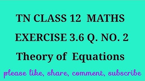 TN 12 maths chapter 3 Theory of equations exercise 3.6 question number 2