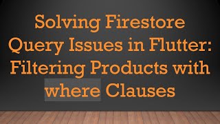 Solving Firestore Query Issues in Flutter: Filtering Products with where Clauses