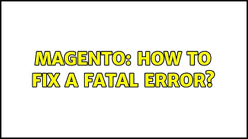 Magento: How to fix a Fatal Error? (2 Solutions!!)
