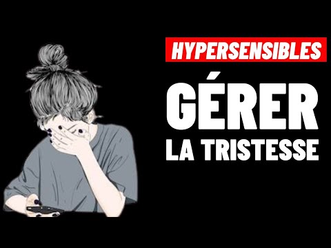 HYPERSENSIBLES: Comment mieux Gérer la Tristesse?