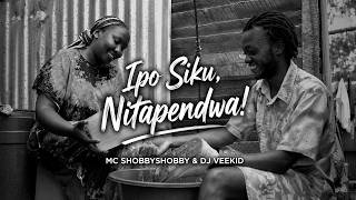 Ipo Siku, Nitapendwa! - MC Shobby Shobby & DJ Veekid (Official Music Video) #music