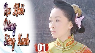 Phim Bộ Trung Quốc | Ra Khỏi Dòng Sông Xanh - Tập 1 | Phim Tình Cảm Trung Quốc Thuyết Minh