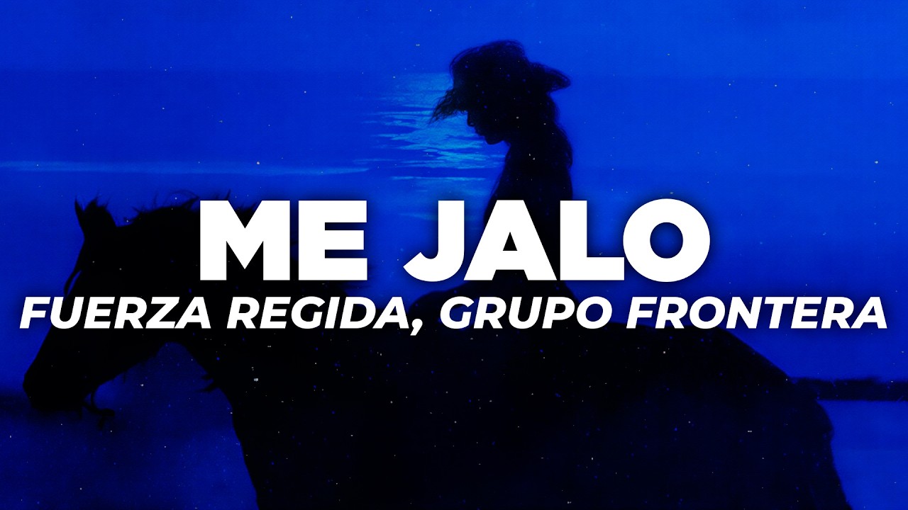 Fuerza Regida, Grupo Frontera - ME JALO (Letra)