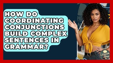 How Do Coordinating Conjunctions Build Complex Sentences In Grammar? - Lexicon Lounge