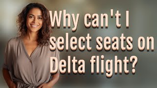 Why can't I select seats on Delta flight