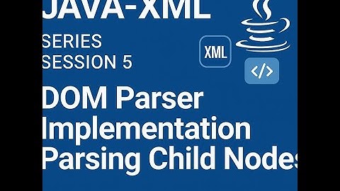 Java XML -  Series - Session 5 - DOM Parser Implementation - Parsing Child Nodes
