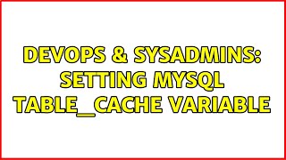 DevOps & SysAdmins: Setting MySQL table_cache variable
