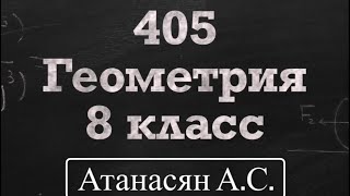 картинка: ГДЗ по геометрии | Номер 405 Геометрия 8 класс Атанасян Л. С. | Подробный разбор | Решение