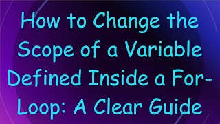 How to Change the Scope of a Variable Defined Inside a For-Loop: A Clear Guide