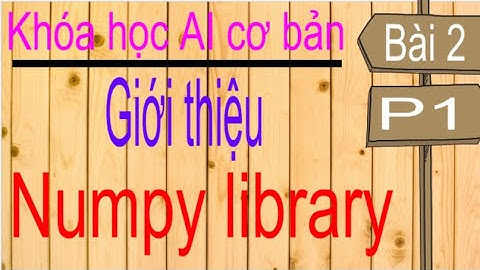 Machine learning | Học máy| Bài 2 (p1): Giới thiệu thư viện numpy (numpy library) và mảng 1 chiều