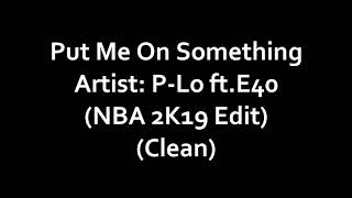 P-Lo ft. E40 - Put Me On Something (Clean) (NBA 2K19 Edit)
