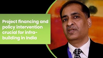 Project financing and policy intervention crucial for infra building in India