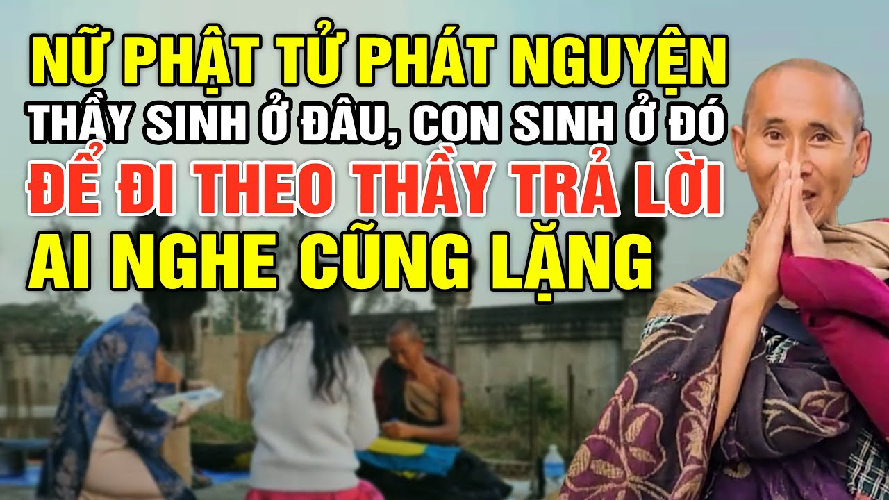 Nữ Phật Tử Phát Nguyện - Thầy Sinh Ở Đâu, Con Sinh Ở Đó, Để Đi Theo Thầy Trả Lời Ai Nghe Cũng Lặng